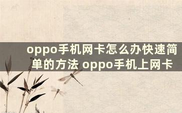 oppo手机网卡怎么办快速简单的方法 oppo手机上网卡